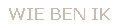 WIE BEN IK